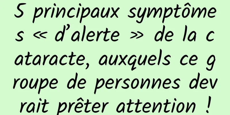 5 principaux symptômes « d’alerte » de la cataracte, auxquels ce groupe de personnes devrait prêter attention !