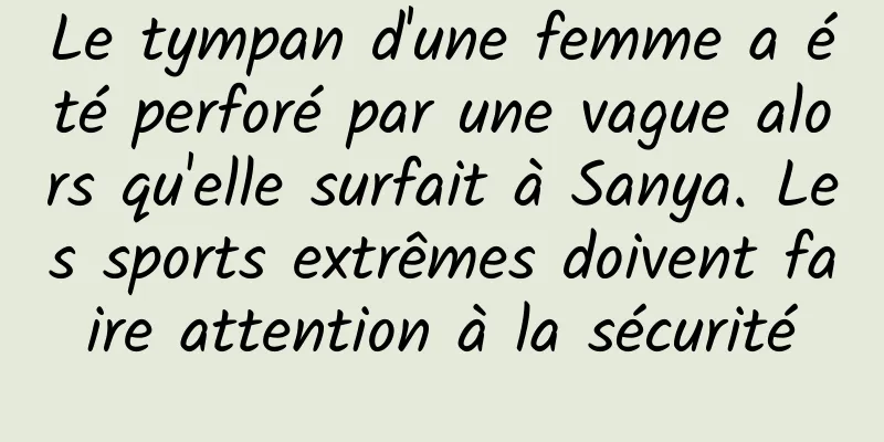 Le tympan d'une femme a été perforé par une vague alors qu'elle surfait à Sanya. Les sports extrêmes doivent faire attention à la sécurité