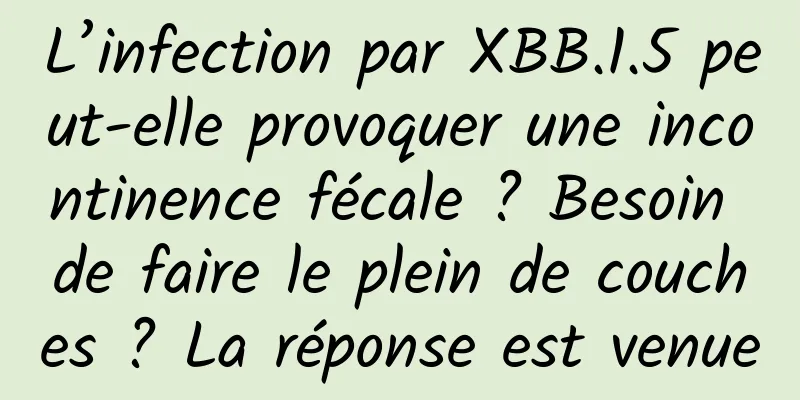 L’infection par XBB.1.5 peut-elle provoquer une incontinence fécale ? Besoin de faire le plein de couches ? La réponse est venue