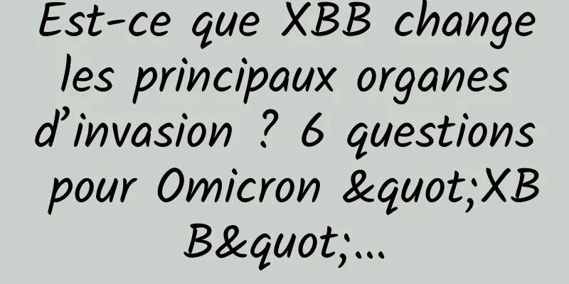 Est-ce que XBB change les principaux organes d’invasion ? 6 questions pour Omicron "XBB"...