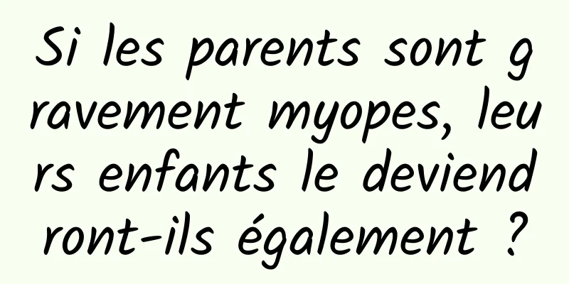 Si les parents sont gravement myopes, leurs enfants le deviendront-ils également ?