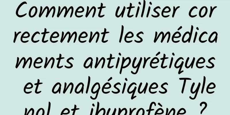 Comment utiliser correctement les médicaments antipyrétiques et analgésiques Tylenol et ibuprofène ?