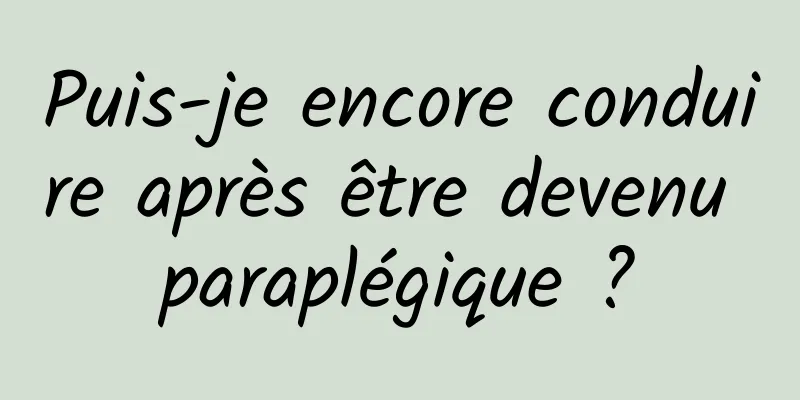 Puis-je encore conduire après être devenu paraplégique ?