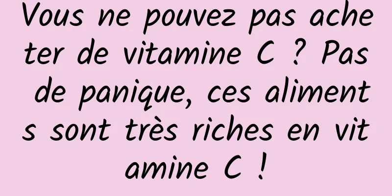 Vous ne pouvez pas acheter de vitamine C ? Pas de panique, ces aliments sont très riches en vitamine C !