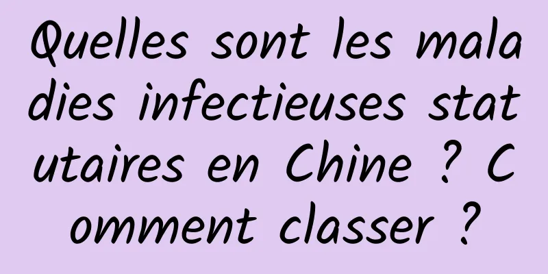 Quelles sont les maladies infectieuses statutaires en Chine ? Comment classer ?