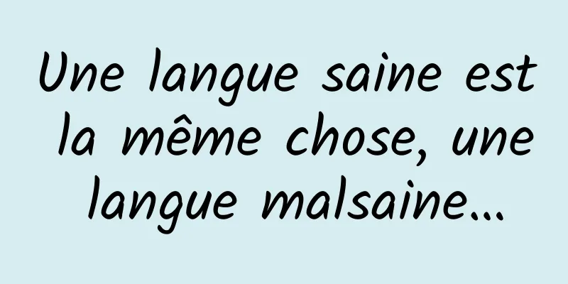 Une langue saine est la même chose, une langue malsaine…