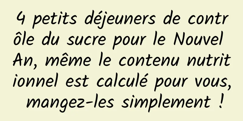 4 petits déjeuners de contrôle du sucre pour le Nouvel An, même le contenu nutritionnel est calculé pour vous, mangez-les simplement !