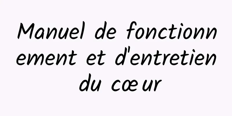 Manuel de fonctionnement et d'entretien du cœur