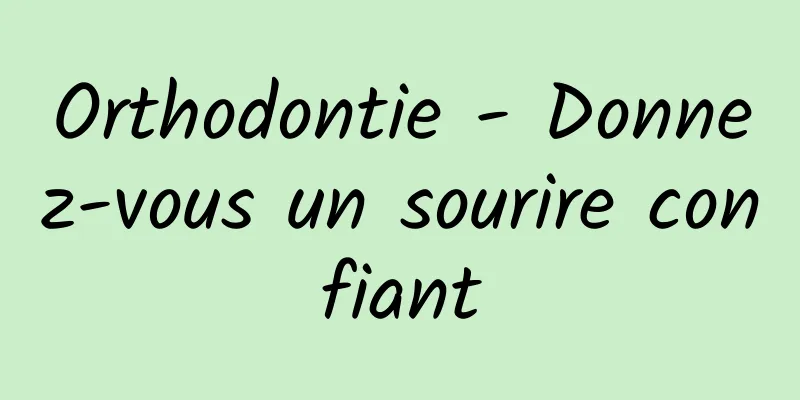 Orthodontie - Donnez-vous un sourire confiant