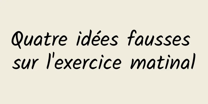 Quatre idées fausses sur l'exercice matinal