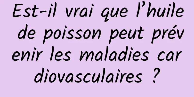 Est-il vrai que l’huile de poisson peut prévenir les maladies cardiovasculaires ?