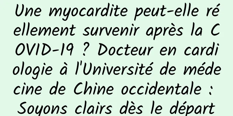 Une myocardite peut-elle réellement survenir après la COVID-19 ? Docteur en cardiologie à l'Université de médecine de Chine occidentale : Soyons clairs dès le départ
