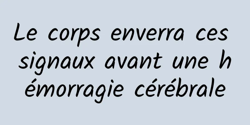 Le corps enverra ces signaux avant une hémorragie cérébrale