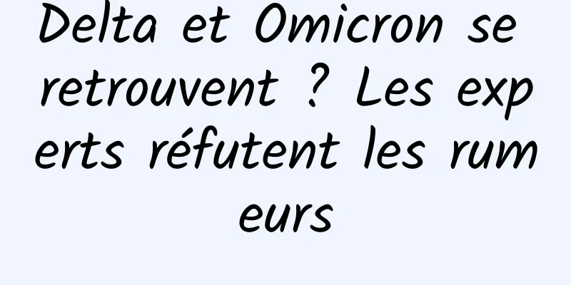 Delta et Omicron se retrouvent ? Les experts réfutent les rumeurs