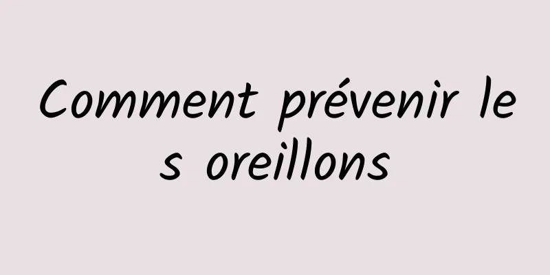 Comment prévenir les oreillons