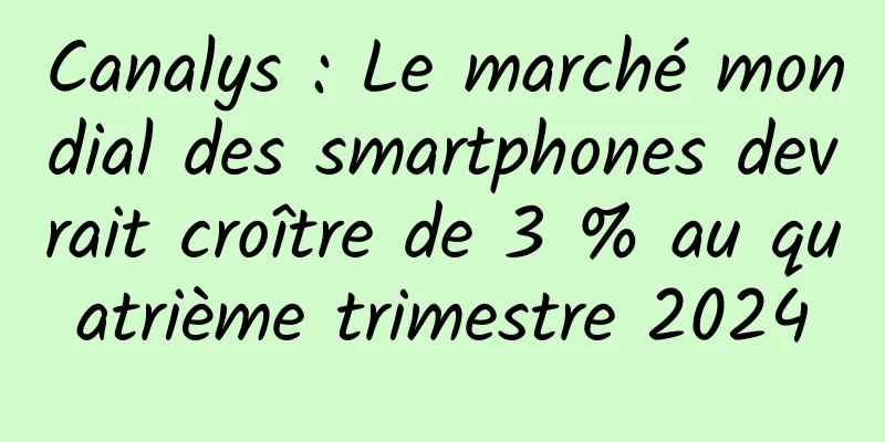 Canalys : Le marché mondial des smartphones devrait croître de 3 % au quatrième trimestre 2024