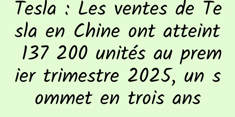 Tesla : Les ventes de Tesla en Chine ont atteint 137 200 unités au premier trimestre 2025, un sommet en trois ans