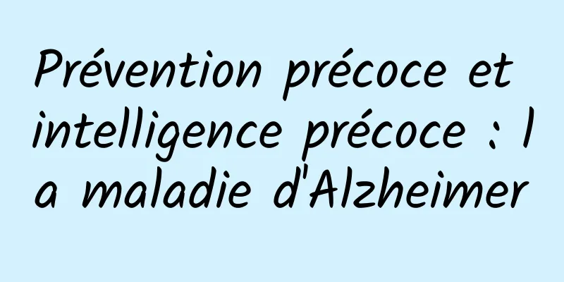 Prévention précoce et intelligence précoce : la maladie d'Alzheimer