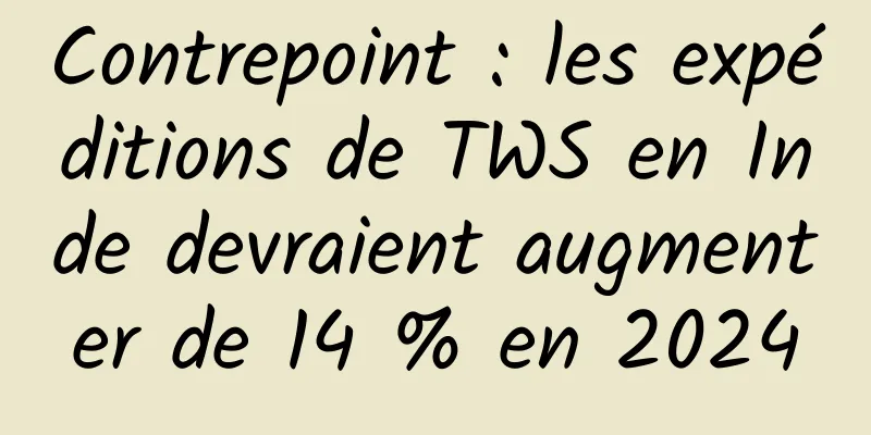 Contrepoint : les expéditions de TWS en Inde devraient augmenter de 14 % en 2024