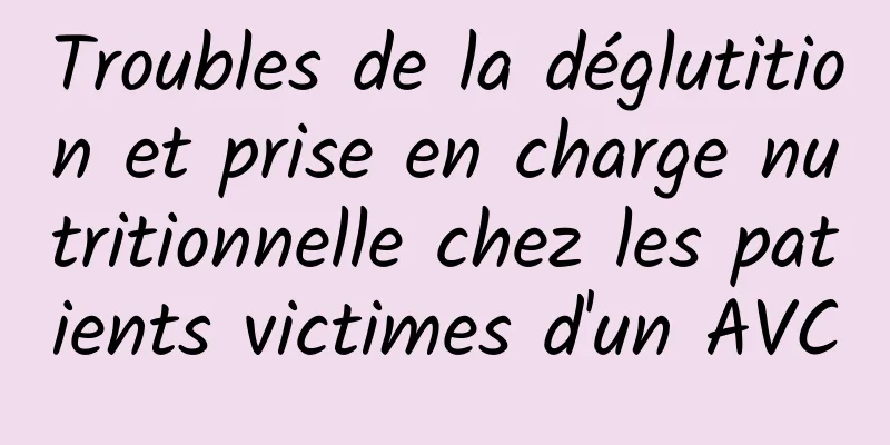 Troubles de la déglutition et prise en charge nutritionnelle chez les patients victimes d'un AVC