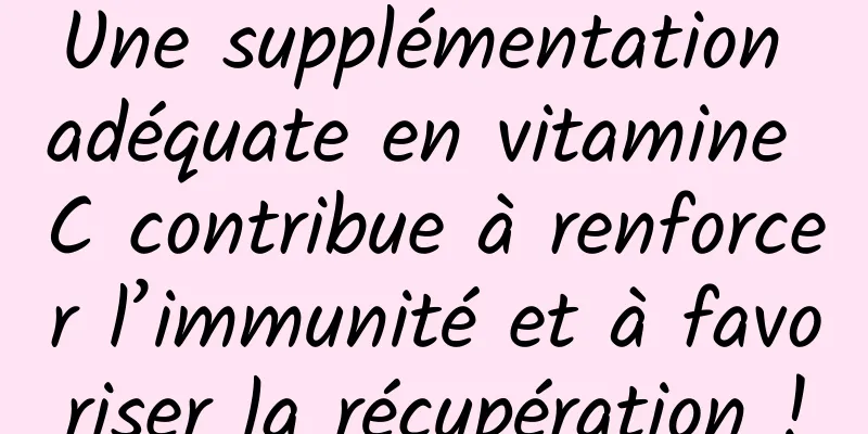 Une supplémentation adéquate en vitamine C contribue à renforcer l’immunité et à favoriser la récupération !
