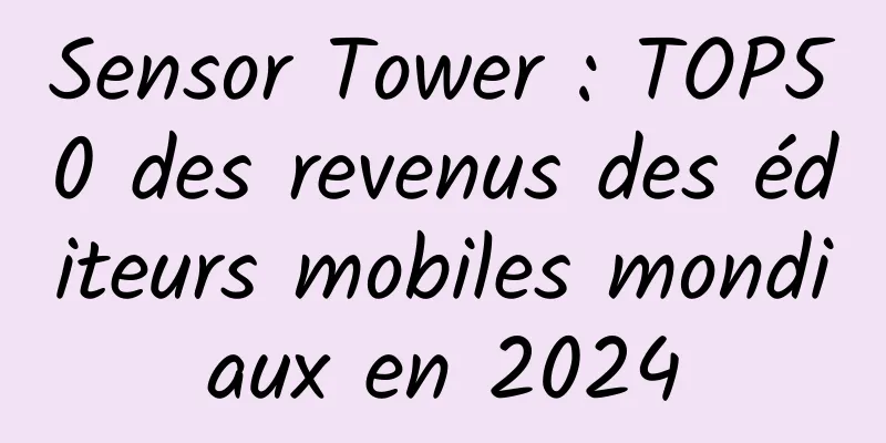 Sensor Tower : TOP50 des revenus des éditeurs mobiles mondiaux en 2024