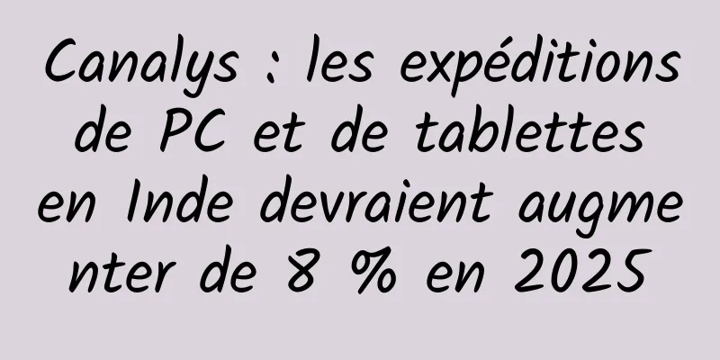 Canalys : les expéditions de PC et de tablettes en Inde devraient augmenter de 8 % en 2025