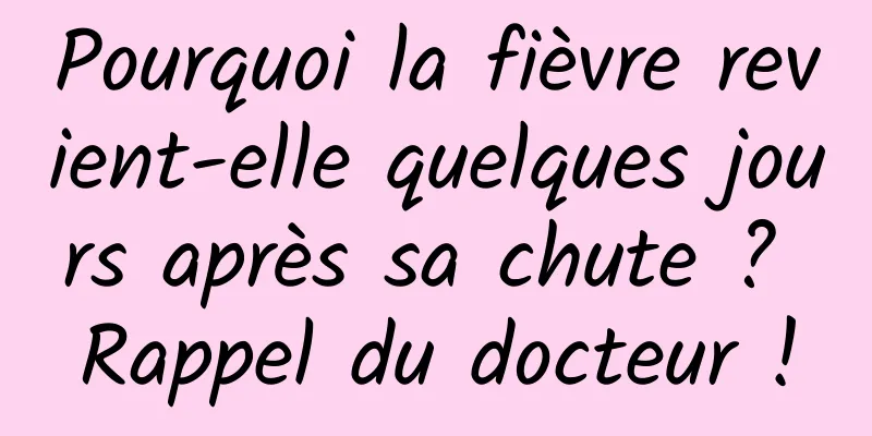 Pourquoi la fièvre revient-elle quelques jours après sa chute ? Rappel du docteur !