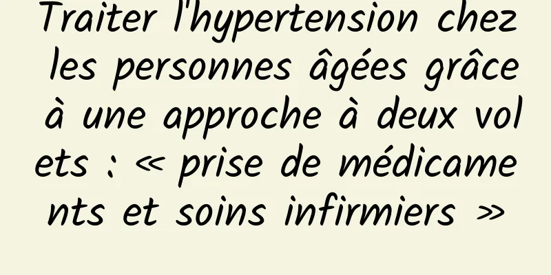 Traiter l'hypertension chez les personnes âgées grâce à une approche à deux volets : « prise de médicaments et soins infirmiers »