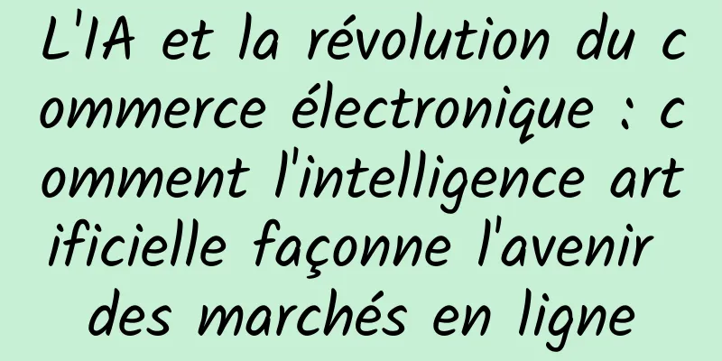L'IA et la révolution du commerce électronique : comment l'intelligence artificielle façonne l'avenir des marchés en ligne