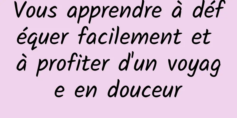 Vous apprendre à déféquer facilement et à profiter d'un voyage en douceur