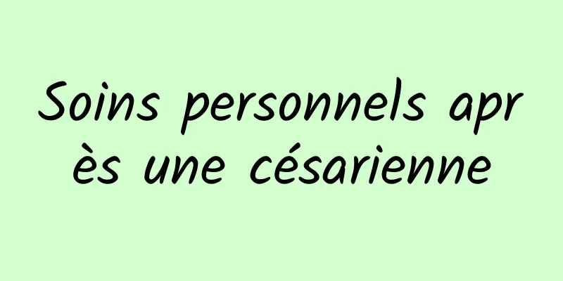 Soins personnels après une césarienne