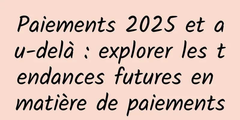Paiements 2025 et au-delà : explorer les tendances futures en matière de paiements