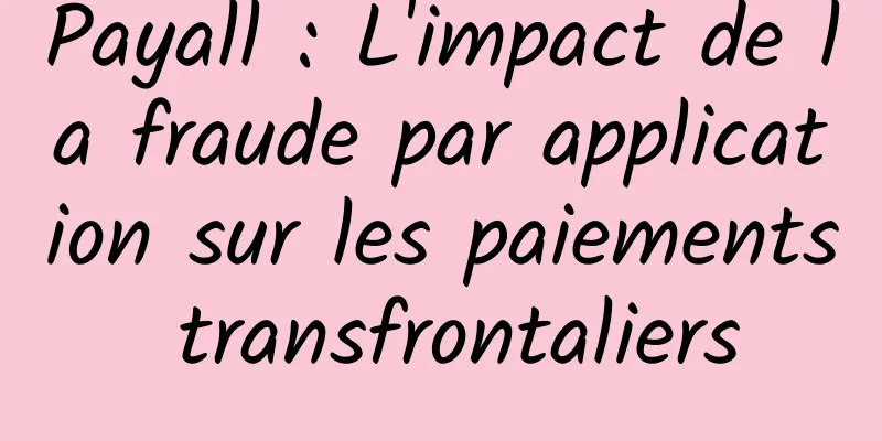 Payall : L'impact de la fraude par application sur les paiements transfrontaliers