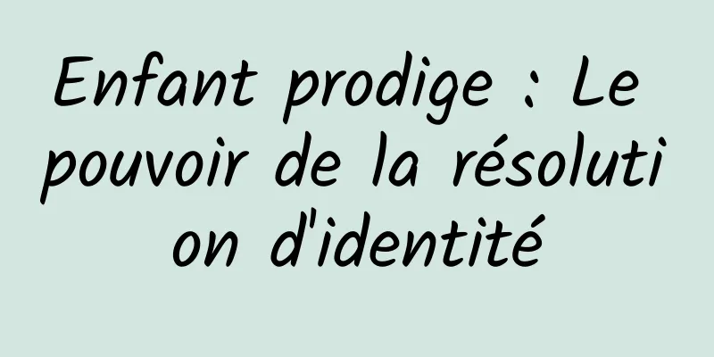 Enfant prodige : Le pouvoir de la résolution d'identité
