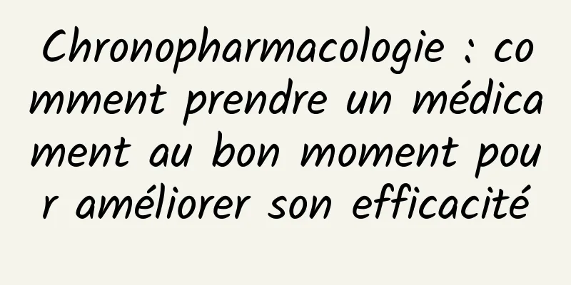 Chronopharmacologie : comment prendre un médicament au bon moment pour améliorer son efficacité