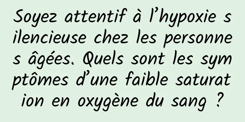 Soyez attentif à l’hypoxie silencieuse chez les personnes âgées. Quels sont les symptômes d’une faible saturation en oxygène du sang ?