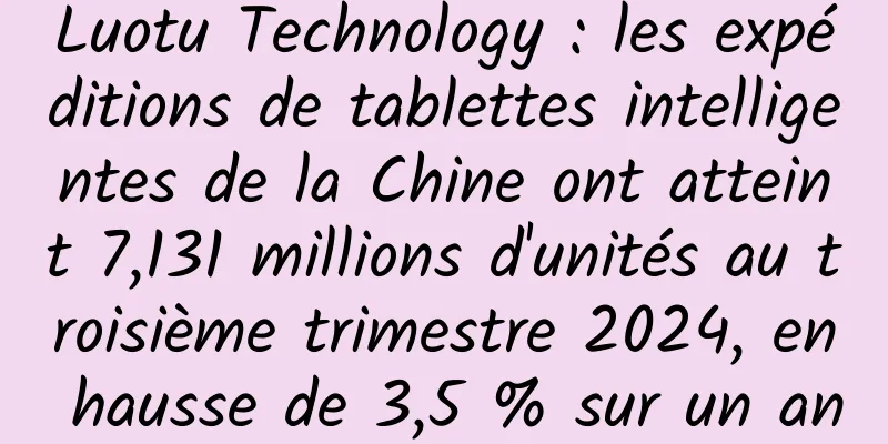Luotu Technology : les expéditions de tablettes intelligentes de la Chine ont atteint 7,131 millions d'unités au troisième trimestre 2024, en hausse de 3,5 % sur un an