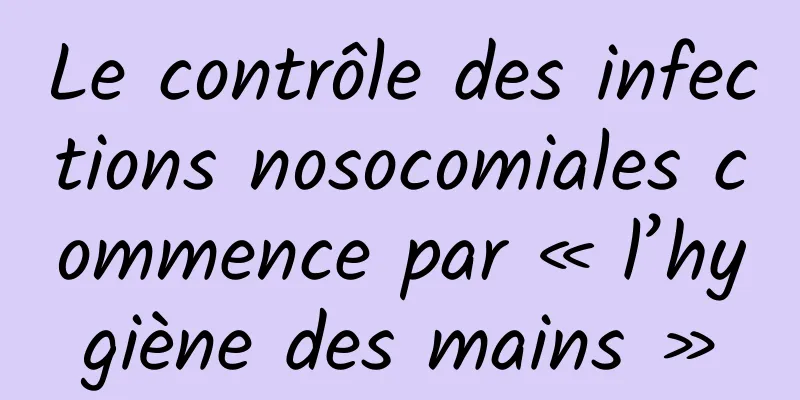 Le contrôle des infections nosocomiales commence par « l’hygiène des mains »