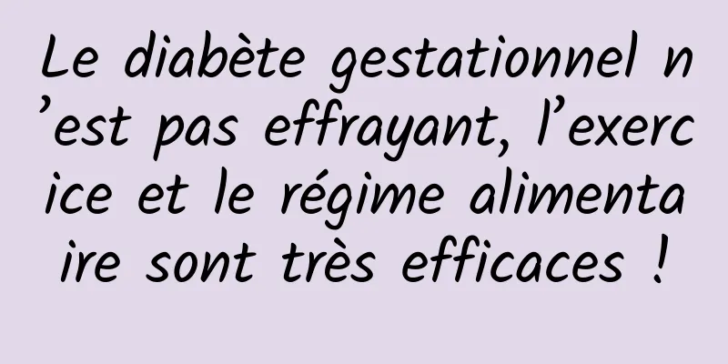 Le diabète gestationnel n’est pas effrayant, l’exercice et le régime alimentaire sont très efficaces !