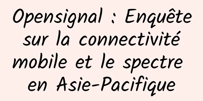 Opensignal : Enquête sur la connectivité mobile et le spectre en Asie-Pacifique