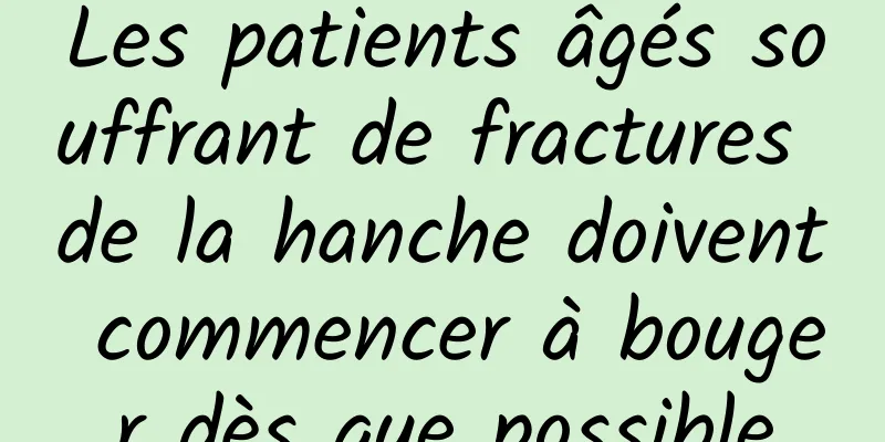 Les patients âgés souffrant de fractures de la hanche doivent commencer à bouger dès que possible