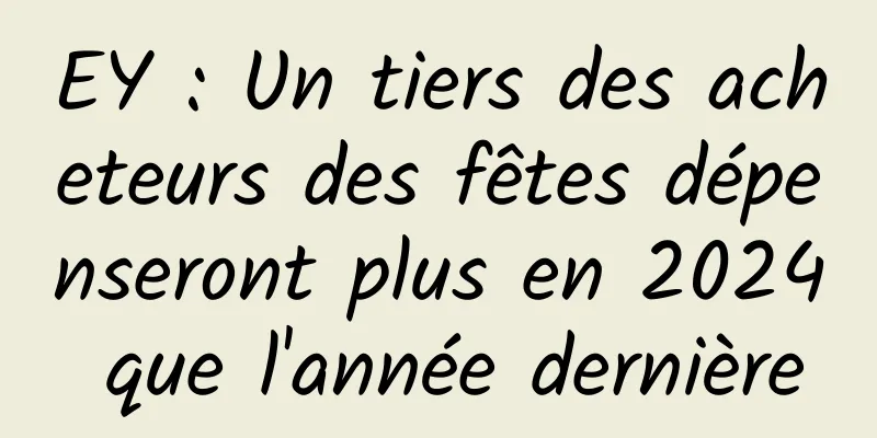 EY : Un tiers des acheteurs des fêtes dépenseront plus en 2024 que l'année dernière
