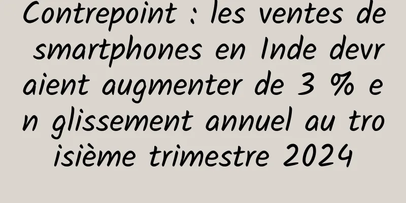 Contrepoint : les ventes de smartphones en Inde devraient augmenter de 3 % en glissement annuel au troisième trimestre 2024