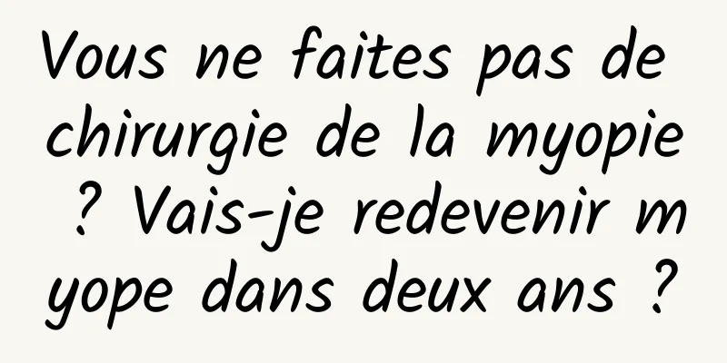 Vous ne faites pas de chirurgie de la myopie ? Vais-je redevenir myope dans deux ans ?