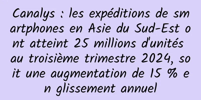 Canalys : les expéditions de smartphones en Asie du Sud-Est ont atteint 25 millions d'unités au troisième trimestre 2024, soit une augmentation de 15 % en glissement annuel