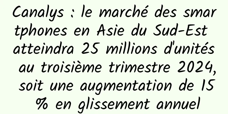 Canalys : le marché des smartphones en Asie du Sud-Est atteindra 25 millions d'unités au troisième trimestre 2024, soit une augmentation de 15 % en glissement annuel