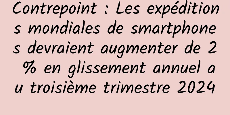Contrepoint : Les expéditions mondiales de smartphones devraient augmenter de 2 % en glissement annuel au troisième trimestre 2024