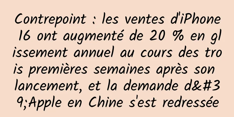 Contrepoint : les ventes d'iPhone 16 ont augmenté de 20 % en glissement annuel au cours des trois premières semaines après son lancement, et la demande d'Apple en Chine s'est redressée