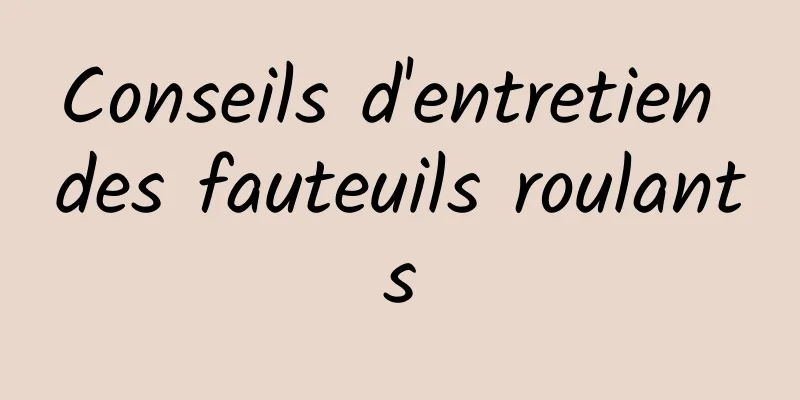 Conseils d'entretien des fauteuils roulants